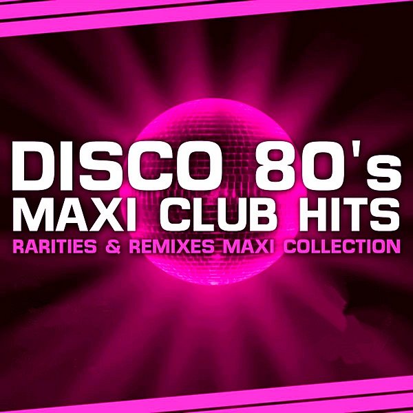 Сборник - Disco 80s Maxi Club Hits. Remixes & Rarities