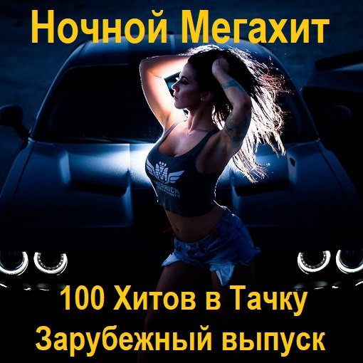 Сборник Ночной Мегахит - 100 Хитов в Тачку Зарубежный выпуск (2024) MP3