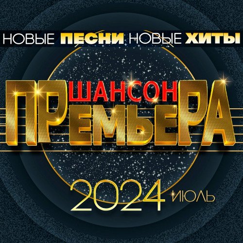 Сборник Шансон премьера 2024 июль - Новые песни. Новые хиты (2024)